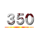 ３５０ ()