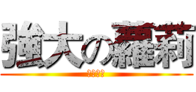 強大の蘿莉 (ロリータ)