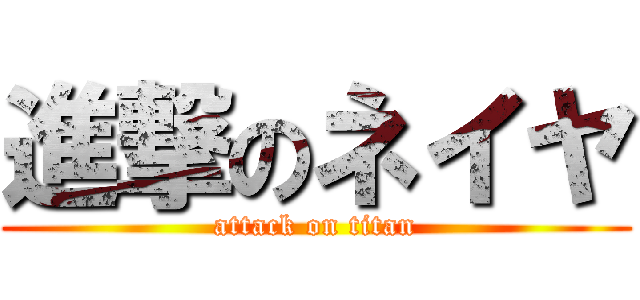 進撃のネイヤ (attack on titan)