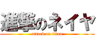 進撃のネイヤ (attack on titan)