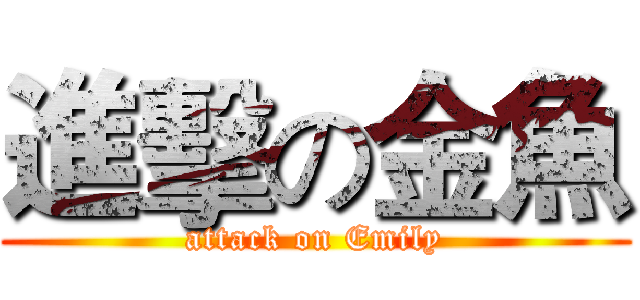 進擊の金魚 (attack on Emily)