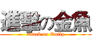 進擊の金魚 (attack on Emily)