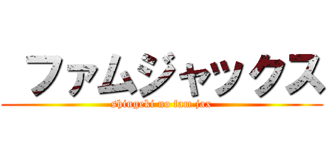  ファムジャックス (shingeki no fam jax)