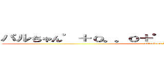 パルちゃん゜＋ｏ。。ｏ＋゜♡゜＋ｏ。。ｏ＋゜♡゜ (attack on titan)