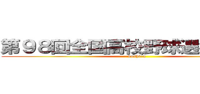 第９８回全国高校野球選手権大会 (koshien)