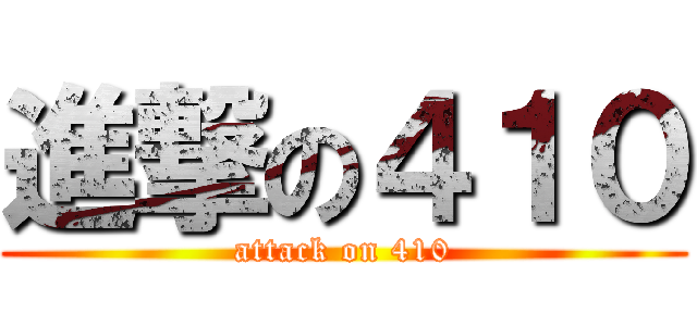 進撃の４１０ (attack on 410)