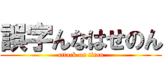 誤字んなはせのん (attack on titan)