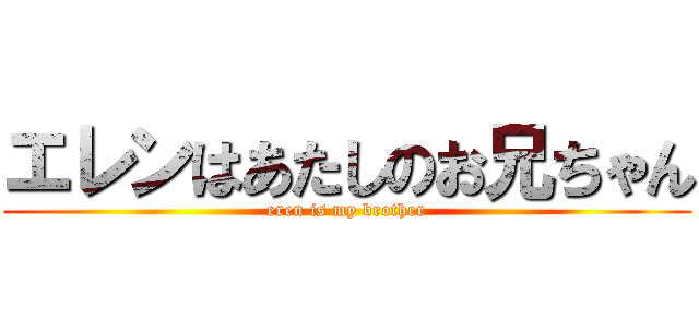 エレンはあたしのお兄ちゃん (eren is my brother)