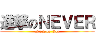 進撃のＮＥＶＥＲ (attack on titan)