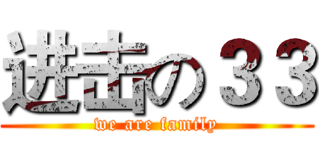 进击の３３ (we are family)