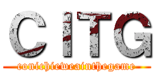 ＣＩＴＧ (conichieweainthegame)