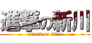 進撃の新川 (attack on titan)