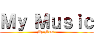 Ｍｙ Ｍｕｓｉｃ (My Music)
