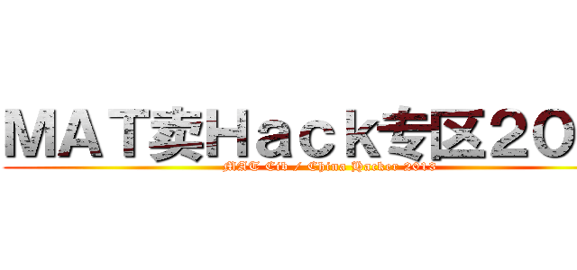 ＭＡＴ卖Ｈａｃｋ专区２０１３ (MAT Cib / China Hacker 2013)