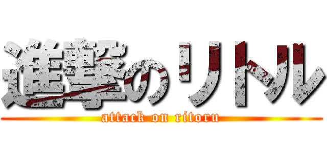 進撃のリトル (attack on ritoru)