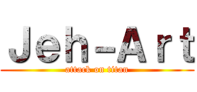 Ｊｅｈ－Ａｒｔ (attack on titan)