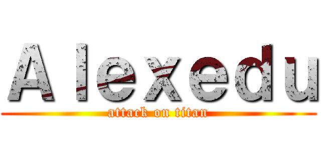Ａｌｅｘｅｄｕ (attack on titan)