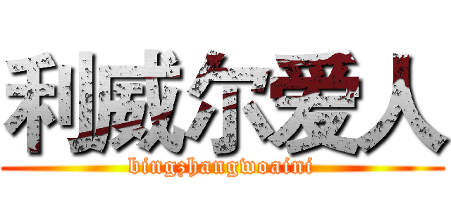 利威尔爱人 (bingzhangwoaini)