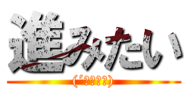進みたい ((´・ω・｀))