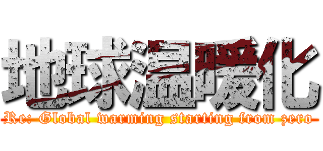 地球温暖化 (Re: Global warming starting from zero)
