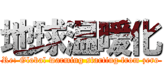 地球温暖化 (Re: Global warming starting from zero)
