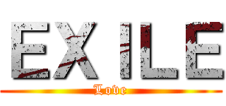 ＥＸＩＬＥ (Love)