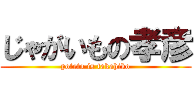 じゃがいもの孝彦 (poteto is takahiko)