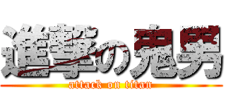 進撃の鬼男 (attack on titan)