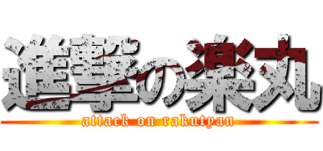 進撃の楽丸 (attack on rakutyan)
