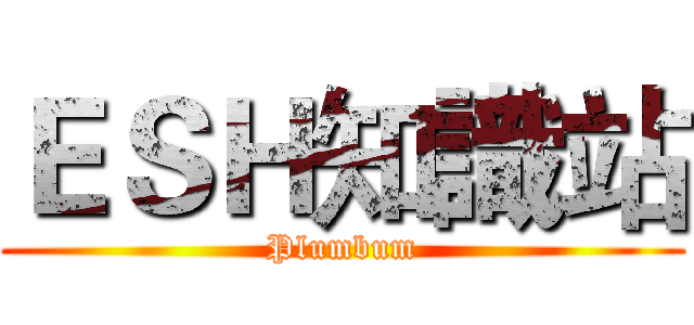 ＥＳＨ知識站 (Plumbum)