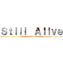 Ｓｔｉｌｌ  Ａｌｉｖｅ (We are still alive...)
