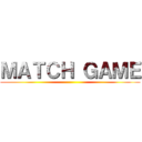 ＭＡＴＣＨ ＧＡＭＥ ()