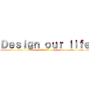 Ｄｅｓｉｇｎ ｏｕｒ ｌｉｆｅ (修学旅行　２０１３)