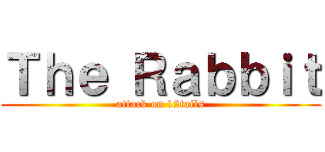 Ｔｈｅ Ｒａｂｂｉｔ (attack on 12tails)
