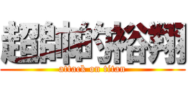 超帥的裕翔 (attack on titan)