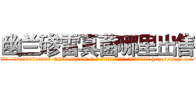 幽兰碜雷真菌哪里出售 (幽兰碜雷真菌哪里出售【电-186x2687x6963-Q278180069元-吉-药-业】我们做的是长期生意,靠的是老客户长期支持 http://sngk.net/cz4kTy
)