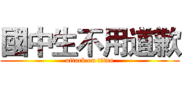 國中生不用道歉 (attack on titan)
