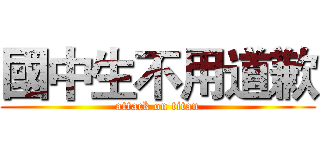 國中生不用道歉 (attack on titan)