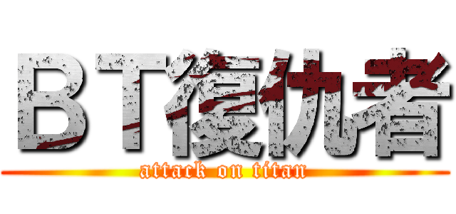 ＢＴ復仇者 (attack on titan)