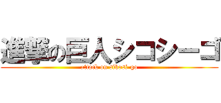 進撃の巨人シコシーゴ (attack on sikosi-go)