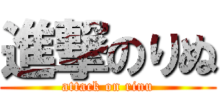 進撃のりぬ (attack on rinu)