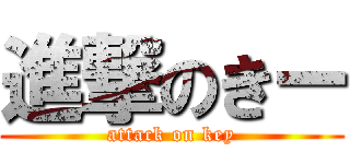 進撃のきー (attack on key)
