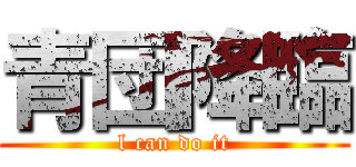 青団降臨 (l can do it)
