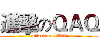 進擊のＱＡＱ (attack on QAQ)