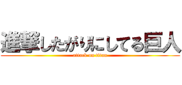 進撃したがりにしてる巨人 (attack on titan)