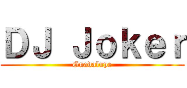 ＤＪ Ｊｏｋｅｒ (Guadalupe)