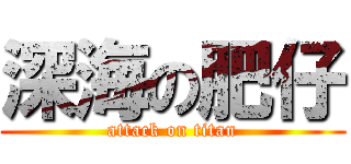 深海の肥仔 (attack on titan)