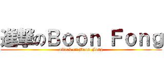 進撃のＢｏｏｎ Ｆｏｎｇ (attack on Boon Fong)