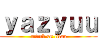 ｙａｚｙｕｕ (attack on titan)