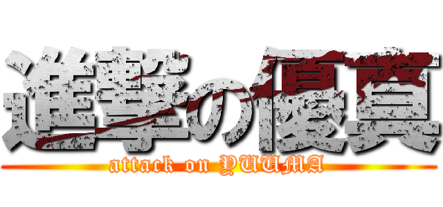 進撃の優真 (attack on YUUMA)